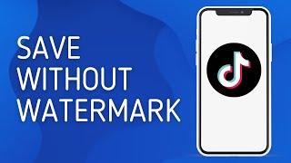 How to Save Tiktok Video Without Watermark - Full Guide