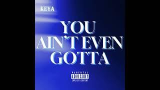 Keya - You Ain’t Even Gotta (OFFICIAL AUDIO)