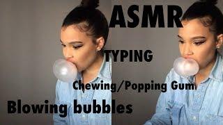 ASMR- Typing+Chewing/Snapping/Popping Gum+Blowing bubbles