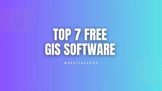 7 Free and Open Source GIS Software