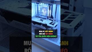 PC mà chỉ coi video thì Tốn Nhiều Điện không?