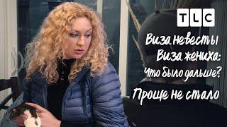 Проще не стало | Виза невесты. Виза жениха. Что было дальше? | TLC