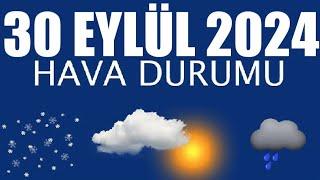 30 Eylül 2024 Hava Durumu (Tüm İllerin Hava Durumu)