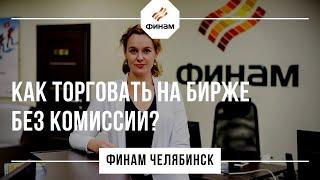 Как торговать на бирже Без комиссии финам челябинск