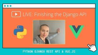 Livestream: Finishing up the Django REST API (MVP), part 4 | Vue.js and Django full-stack app