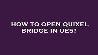 How to open quixel bridge in ue5?