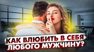 Как ВЛЮБИТЬ в себя ЛЮБОГО МУЖЧИНУ? Секретные приёмы и методы