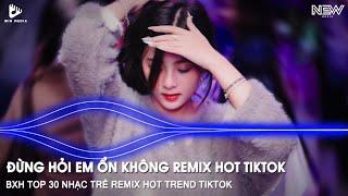 ĐỪNG HỎI EM ỔN KHÔNG REMIX - GIÁ NHƯ ĐỜI LÀM GÌ CÓ GIÁ NHƯ REMIX - NHẠC REMIX HOT TREND TIKTOK 2025