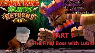 Donkey Kong Country Returns HD: 7-K was Painful Anyways LULU LETS BEAT THE FINAL BOSS (Part 7)