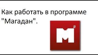 Как работать в программе Магадан?