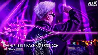 Mashup 15 in 1 - Nhạc Remix TikTok Triệu View Hay Nhất Hiện Nay  Top 15 Nhạc TikTok Hay Nhất 2024