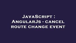 JavaScript : AngularJs - cancel route change event