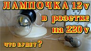 ЧТО БУДЕТ ЕСЛИ ЛАМПОЧКУ НА 12 ВОЛЬТ ВКЛЮЧИТЬ В РОЗЕТКУ 220