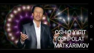 TOSHPOLAT MATKARIMOV OSHIQ YIGIT