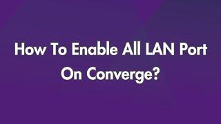 How To Enable All LAN Port On Converge?