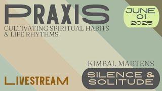 Praxis: Spiritual Life Habits - Silence & Solitude | Kimbal Martens