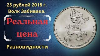 Реальная цена монеты 25 рублей 2018 года. Чемпионат мира по футболу. Волк Забивака. Разновидности.