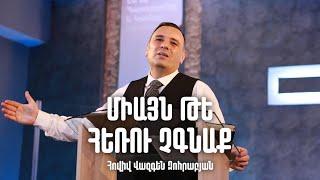 «ՄԻԱՅՆ ԹԵ ՀԵՌՈՒ ՉԳՆԱՔ» ️| Հովիվ Վազգեն Զոհրաբյան