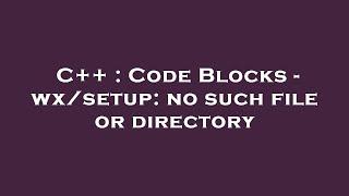 C++ : Code Blocks - wx/setup: no such file or directory