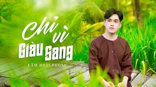 Chỉ Vì Giàu Sang - Lâm Hoài Phong | Nhạc Trữ Tình Bolero 