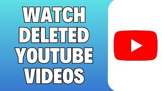 How To Watch Deleted Youtube Videos