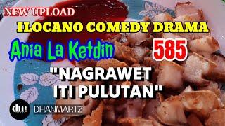 ILOCANO COMEDY DRAMA | NAGRAWET ITI PULUTAN | ANIA LA KETDIN 585 | NEW UPLOAD