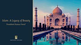 Islam: A Legacy of Beauty - President Hamza Yusuf