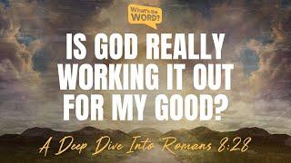 A Deep Dive into Romans 8:28