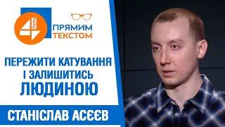 Пережити катування і залишитись ЛЮДИНОЮ, - Станіслав Асєєв