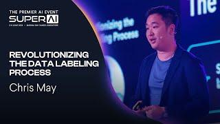 Revolutionizing the Data Labeling Process - Chris May - SuperAI 2024