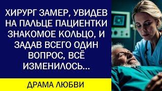 ХИРУРГ ЗАМЕР, УВИДЕВ НА ПАЛЬЦЕ ПАЦИЕНТКИ ЗНАКОМОЕ КОЛЬЦО, И ЗАДАВ ВСЕГО ОДИН ВОПРОС, ВСЁ ИЗМЕНИЛОСЬ.