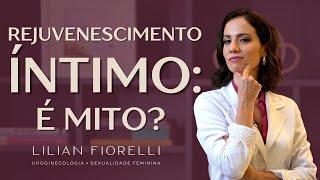 REJUVENESCIMENTO ÍNTIMO: TÉCNICAS E TRATAMENTOS | Dra. Lilian Fiorelli