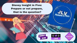 Disney Insight in Five "Prepare or not prepare, that is the question?"