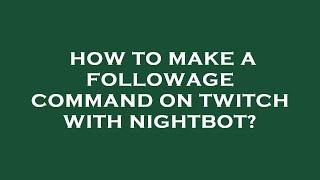 How to make a followage command on twitch with nightbot?