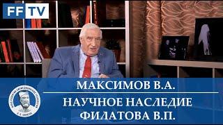 Научное наследие Филатова В.П.. Часть первая.Максимов Валерий Алексеевич