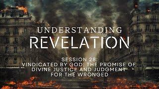 Understanding Revelation | Session 28 - Vindicated by God: The Promise of Divine Justice & Judgment