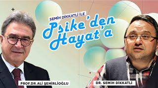 Semih Dikkatli ile Psike'den Hayata | Konuk: Prof. Dr. Ali Şehirlioğlu | Semih Dikkatli