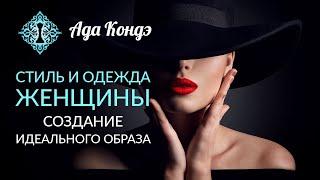 СТИЛЬ И ОДЕЖДА ЖЕНЩИНЫ. Идеальный образ. Как изменить себя? Ада Кондэ