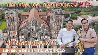 Vương cung Thánh đường Sở Kiện: Kinh ngạc 140 năm tuổi, lún gần 1m không nứt, vẻ đẹp vượt thời gian