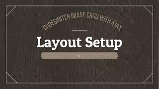 #1 Layout Setup | CodeIgniter Image Crud with Ajax 