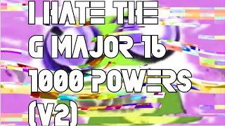 I Hate The G Major 16 1000 Powers More V2