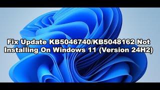 Fix Update KB5046740/KB5048162 Not Installing On Windows 11 (Version 24H2)