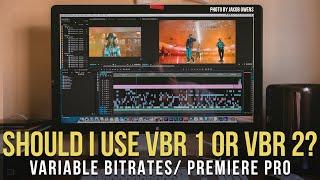 VBR 1 Pass vs VBR 2 Pass?  When Should I use VBR 1 vs VBR 2? Let's Talk Differences in Premiere Pro