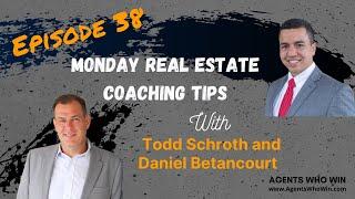 MONDAY REAL ESTATE COACHING TIPS with Todd Schroth and Daniel Betancourt Episode 38 