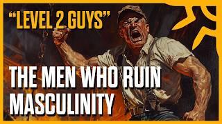 Level 2 Guys - The Guys Who Ruin Masculinity For Everyone