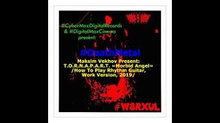 Maksim Vekhov Present: T.O.R.N.A.P.A.R.T. «Morbid Angel» /How To Play R..Guitar, Work Version, 2019/