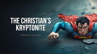 Eric Ludy - The Christian’s Kryptonite (Sermon)