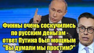 Финны очень соскучились по русским деньгам - ответ Путина был мощным "Вы думали мы простим?"