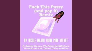 Fuck This Pussy (And Pop It) (feat. Nicole Major, Pink Velvet, theheidilicious, ThePuss & Yesha...