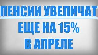 Пенсии Увеличат еще на 15% в Апреле